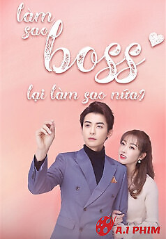 Làm Sao? Boss Lại Làm Sao Nữa