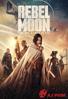 Rebel Moon: Phần 1 - Người Con Của Lửa