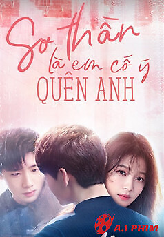 Sơ Thần Là Em Cố Ý Quên Anh